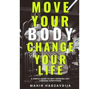 Move your body, change your life: A Simple Guide to Why Working Out Changes Everything