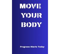 Move Your Body: Motivational Notebook for Fitness, Exercise, Wellness, Daily Habits & Active Lifestyle