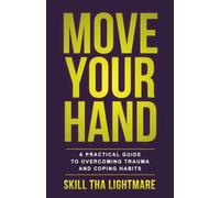 Move Your Hand: A Practical Guide to Overcoming Trauma and Coping Habits