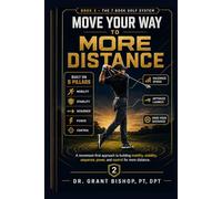 Move Your Way To More Distance: How to Build Golf Speed, Power Transfer, and Distance Without Just Swinging Harder