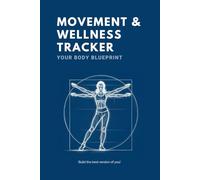 Movement and Wellness Tracker: Your Body Blueprint, Build the Best Version of You!