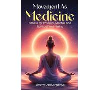 Movement As Medicine: Fitness for Physical, Mental, and Spiritual Well-Being