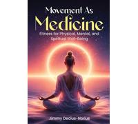 Movement As Medicine: Fitness for Physical, Mental, and Spiritual Well-Being