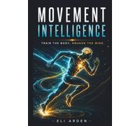 Movement Intelligence: Train the Body, Awaken the Mind (Beyond Human)