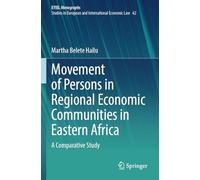 Movement of Persons in Regional Economic Communities in Eastern Africa: A Comparative Study (EYIEL Monographs - Studies in European and International Economic Law)