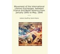 Movement of the International Literary Exchanges, between France and North America from January 1845 to May, 1846 (Classic Books)