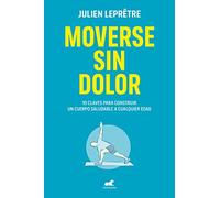 Moverse sin dolor: 10 claves para construir un cuerpo saludable a cualquier edad (Vergara)