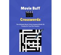 Movie Buff Crosswords: The Ultimate Movie Trivia Crossword Book: 91 Puzzles for True Film Fanatics