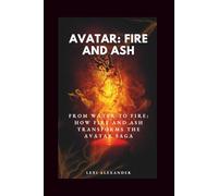 MOVIE GUIDE ON AVATAR: FIRE AND ASH: From Water to Fire: How Fire and Ash Transforms the Avatar Saga