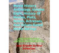 Movie History Anthology, Volume Eight, History Of Movies, Plots, Actors, Actresses, And Values-Based Movie Ratings: Quintessential History, Education, ... Movies Based On World-Enhancing Moral Values