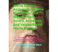 Movie History Anthology, Volume Five, History Of Movies, Plots, Actors, Actresses, And Values-Based Movie Ratings: Quintessential History, Education, ... Movies Based On World-Enhancing Moral Values