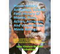 Movie History Anthology, Volume Four, History Of Movies, Plots, Actors, Actresses, And Values-Based Movie Ratings: Quintessential History, Education, ... Movies Based On World-Enhancing Moral Values