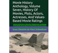 Movie History Anthology, Volume Seven, History Of Movies, Plots, Actors, Actresses, And Values-Based Movie Ratings: Quintessential History, Education, ... Movies Based On World-Enhancing Moral Values