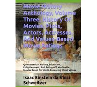 Movie History Anthology, Volume Three, History Of Movies, Plots, Actors, Actresses, And Values-Based Movie Ratings: Quintessential History, Education, ... Movies Based On World-Enhancing Moral Values