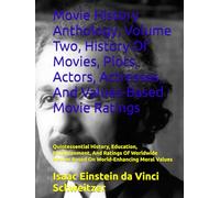 Movie History Anthology, Volume Two, History Of Movies, Plots, Actors, Actresses, And Values-Based Movie Ratings: Quintessential History, Education, ... Movies Based On World-Enhancing Moral Values