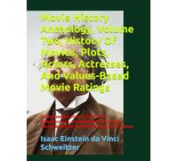 Movie History Anthology, Volume Two, History Of Movies, Plots, Actors, Actresses, And Values-Based Movie Ratings: Quintessential History, Education, ... Movies Based On World-Enhancing Moral Values