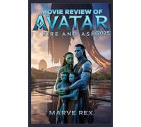 Movie Review Of Avatar: Fire And Ash (2025): The Story And Craft Of Avatar: Fire and Ash Inside Pandora