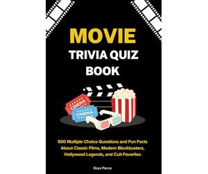Movie Trivia Quiz Book: 500 Multiple Choice Questions and Fun Facts About Classic Films, Modern Blockbusters, Hollywood Legends, and Cult Favorites