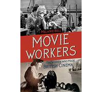 Movie Workers: The Women Who Made British Cinema (Women’s Media History Now!)