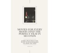 Movies for Every Mood: Find the Perfect Film in Seconds: EASILY PICK WHAT YOU WANT TO WATCH, BASED ON HOW YOU FEEL.