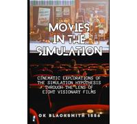 Movies in the Simulation: Cinematic Explorations of the Simulation Hypothesis Through the Lens of Eight Visionary Films