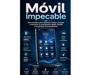 Móvil impecable: Guía completa para optimizar, limpiar, proteger y mantener tu smartphone rápido, estable y en perfecto funcionamiento