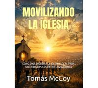 MOVILIZANDO LA IGLESIA: CÓMO DIOS DISEÑÓ A LA IGLESIA LOCAL PARA HACER DISCÍPULOS ENTRE LAS NACIONES