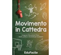 Movimento in Cattedra: Insegnare Educazione Fisica: teoria, pratica e strumenti per la palestra