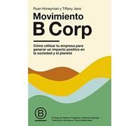 Movimiento B Corp: Cómo utilizar tu empresa para generar un impacto positivo en la sociedad y el planeta (Gestión 2000)
