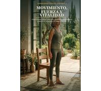 Movimiento, fuerza y vitalidad: Cómo entrenar fuerza, resistencia, equilibrio y movilidad para conservar la autonomía a lo largo de los años (Longevidad y Salud)