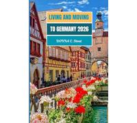 MOVING AND LIVING IN GERMANY 2026: Your 2026 Roadmap to Life, Work, and Opportunity in Germany
