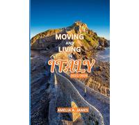 MOVING AND LIVING IN ITALY 2025/2026: Living the Italian adventure from city hustle to countryside calm