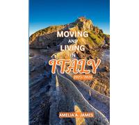 MOVING AND LIVING IN ITALY 2025/2026: Living the Italian adventure from city hustle to countryside calm
