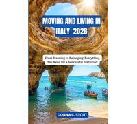 MOVING AND LIVING IN ITALY 2026: From Planning to Belonging: Everything You Need for a Successful Transition