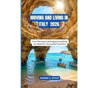 MOVING AND LIVING IN ITALY 2026: From Planning to Belonging: Everything You Need for a Successful Transition