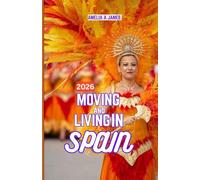 MOVING AND LIVING IN SPAIN 2026: From Cost of Living to Culture: What Will Spain Be Like in 2026.