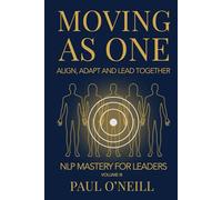 Moving as One: Align, Adapt and Lead Together (NLP Mastery for Leaders)