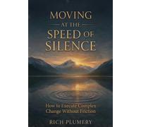 Moving at the Speed of Silence: How to Execute Complex Change Without Friction (The Leadership Journey series)