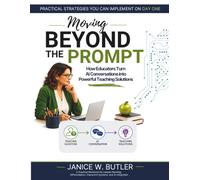 Moving Beyond the Prompt: How Educators Turn AI Conversations into Powerful Teaching Solutions (Teacher AI Series)
