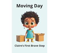 Moving Day: Claire’s First Brave Step: A Story About Moving to a New Home, Courage, and Overcoming Fear for Kids Ages 4-8