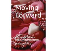 Moving Forward: A Complete Guide to Healing After Heartbreak