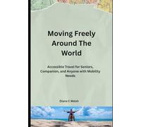 Moving Freely Around The World: Accessible Travel for Seniors, Companions, and Anyone with Mobility Needs