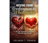 Moving From Brokenness to Wholeness: A 90-Day Journey of Healing Through God's Love