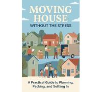 Moving House Without the Stress: A Practical Guide to Planning, Packing, and Settling In