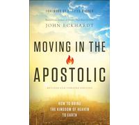 Moving in the Apostolic: How To Bring The Kingdom Of Heaven To Earth