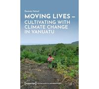 Moving Lives - Cultivating with Climate Change in Vanuatu: 10 (UmweltEthnologie)