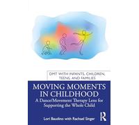 Moving Moments in Childhood: A Dance/Movement Therapy Lens for Supporting the Whole Child (DMT with Infants, Children, Teens and Families)