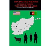 MOVING MUD AROUND, ON THE EDGE OF THE EMPIRE, THREE AFGHANS AND A GOAT: A personal story of the American Afghan War