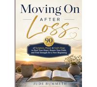 Moving On After Loss: 90 Days of Scripture, Prayer & God's Hope to Heal Your Heart, Renew Your Faith, and Find Strength for a New Beginning