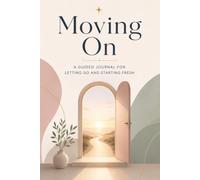Moving On Journal: A Guide For Finding Closure, Rebuilding Confidence, Creating Healthy Boundaries And Moving Forward After Heartbreak,
